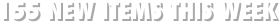155 NEW ITEMS THIS WEEK
